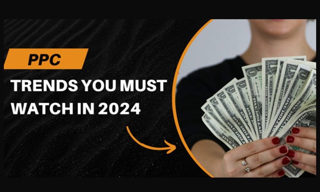 PPC Trends You Must Watch in 2024 to Be Successful
