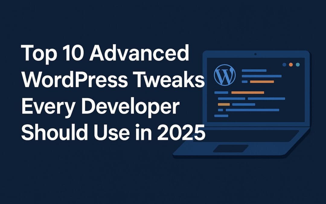 Top 10 Advanced WordPress Tweaks Every Developer Should Use in 2025